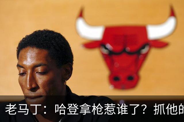 老马丁：哈登拿枪惹谁了？抓他的警察只为出风头 该直接开除
